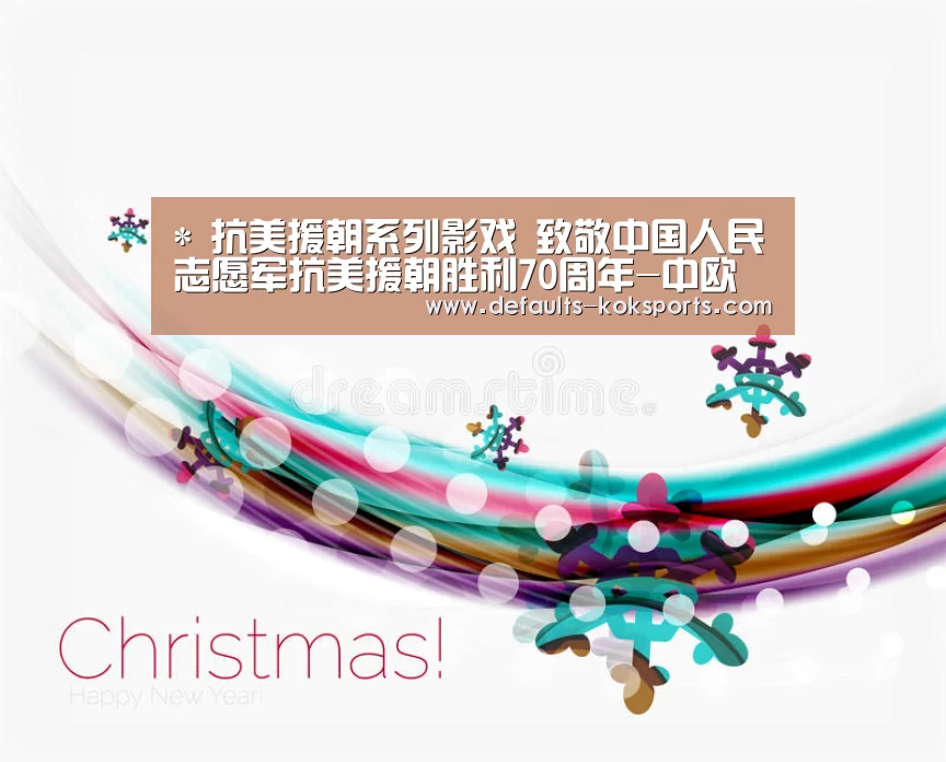 *
抗美援朝系列影戏 致敬中国人民志愿军抗美援朝胜利70周年-中欧体育官网入口,中欧体育官方下载,中欧体育平台(图2) 中欧体育官网入口,中欧体育官方下载,中欧体育平台